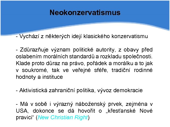 Neokonzervatismus - Vychází z některých idejí klasického konzervatismu - Zdůrazňuje význam politické autority, z