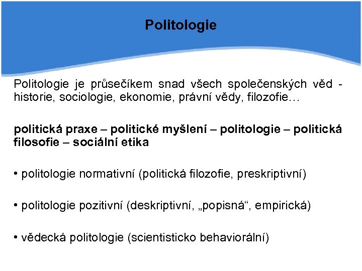 Politologie je průsečíkem snad všech společenských věd - historie, sociologie, ekonomie, právní vědy, filozofie…