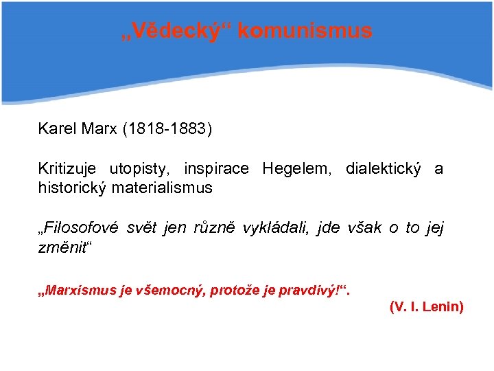 „Vědecký“ komunismus Karel Marx (1818 -1883) Kritizuje utopisty, inspirace Hegelem, dialektický a historický materialismus