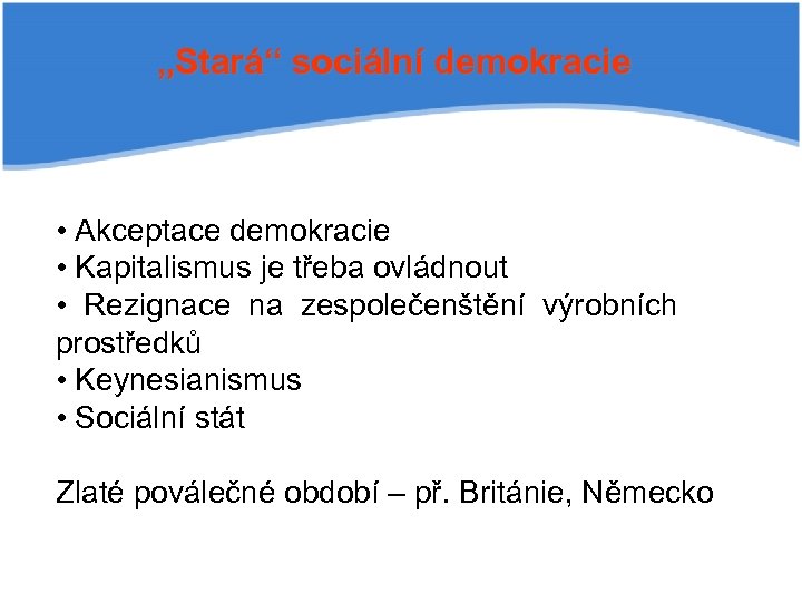 „Stará“ sociální demokracie • Akceptace demokracie • Kapitalismus je třeba ovládnout • Rezignace na