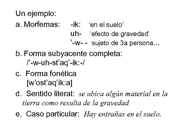 Un ejemplo: a. Morfemas: -ik: ‘en el suelo’ uh- ‘efecto de gravedad’ ’-w- -