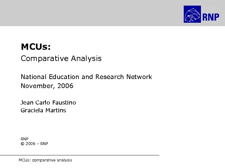 MCUs: Comparative Analysis National Education and Research Network November, 2006 Jean Carlo Faustino Graciela