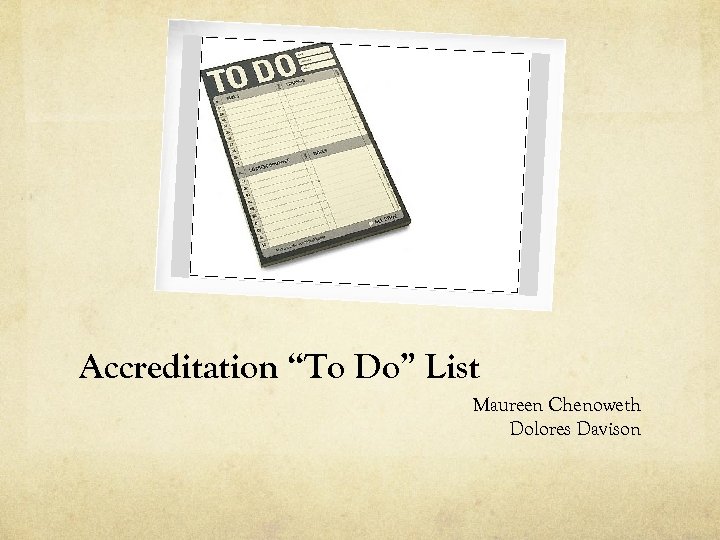 Accreditation “To Do” List Maureen Chenoweth Dolores Davison 