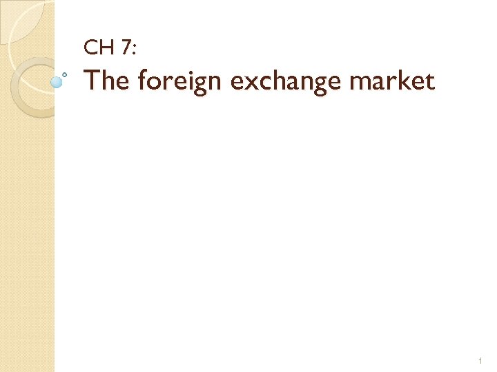 CH 7: The foreign exchange market 1 