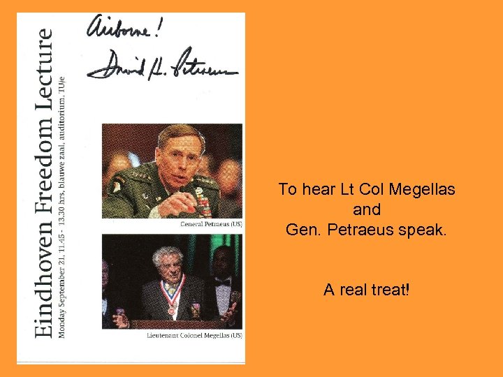 To hear Lt Col Megellas and Gen. Petraeus speak. A real treat! 