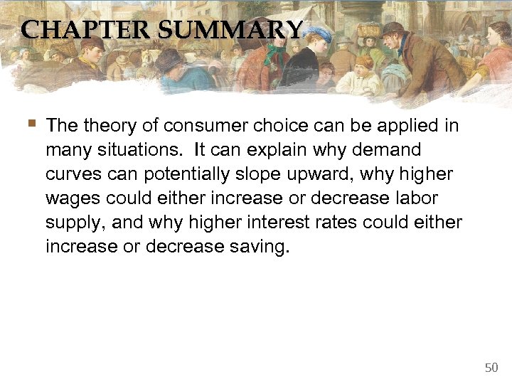 CHAPTER SUMMARY § The theory of consumer choice can be applied in many situations.