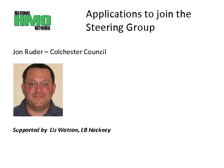 Applications to join the Steering Group Jon Ruder – Colchester Council Supported by Liz