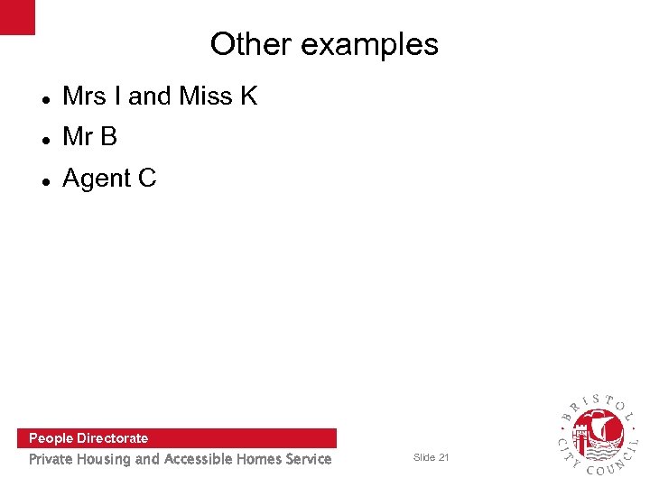 Other examples Mrs I and Miss K Mr B Agent C People Directorate Private