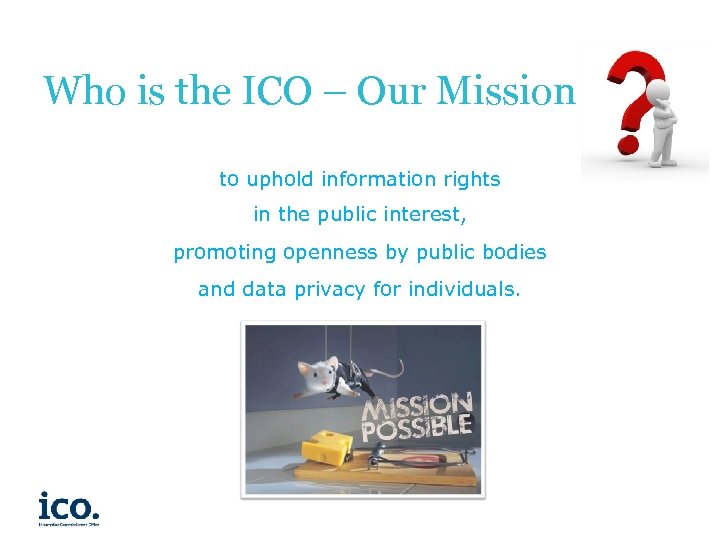 Who is the ICO – Our Mission to uphold information rights in the public