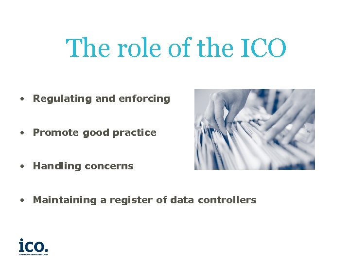 The role of the ICO • Regulating and enforcing • Promote good practice •