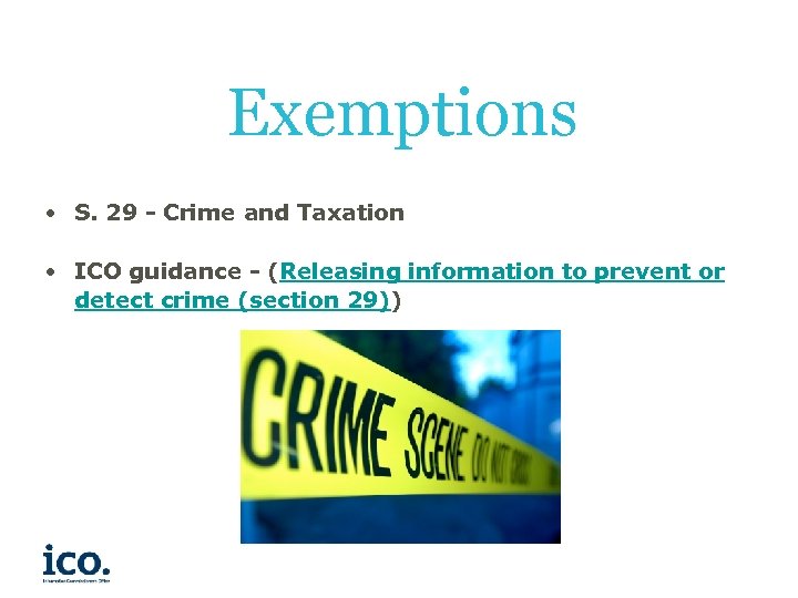 Exemptions • S. 29 - Crime and Taxation • ICO guidance - (Releasing information