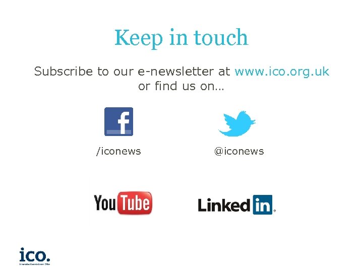 Keep in touch Subscribe to our e-newsletter at www. ico. org. uk or find