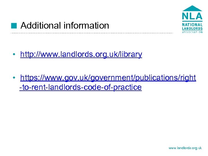 Additional information • http: //www. landlords. org. uk/library • https: //www. gov. uk/government/publications/right -to-rent-landlords-code-of-practice