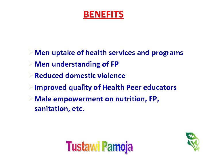 BENEFITS ØMen uptake of health services and programs ØMen understanding of FP ØReduced domestic