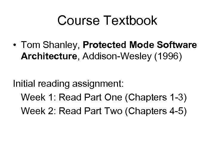 Course Textbook • Tom Shanley, Protected Mode Software Architecture, Addison-Wesley (1996) Initial reading assignment: