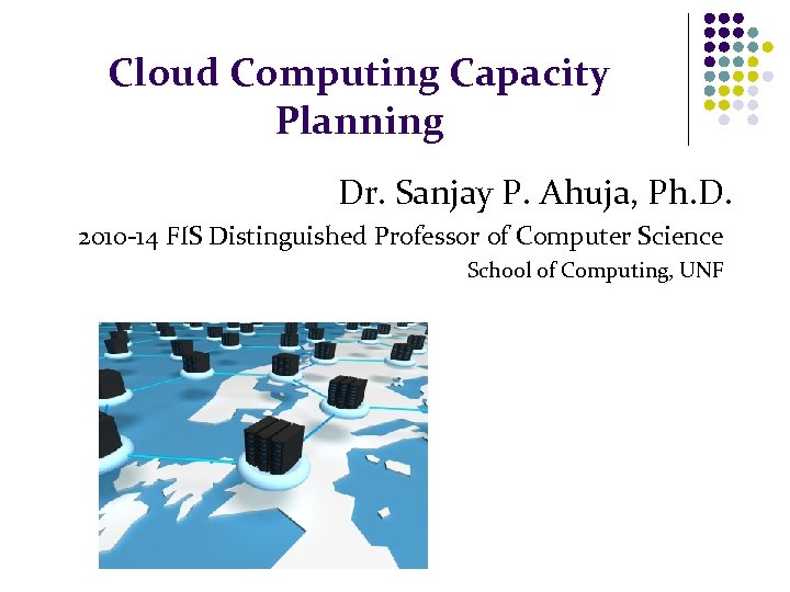 Cloud Computing Capacity Planning Dr. Sanjay P. Ahuja, Ph. D. 2010 -14 FIS Distinguished