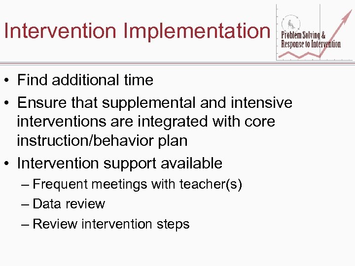 Intervention Implementation • Find additional time • Ensure that supplemental and intensive interventions are