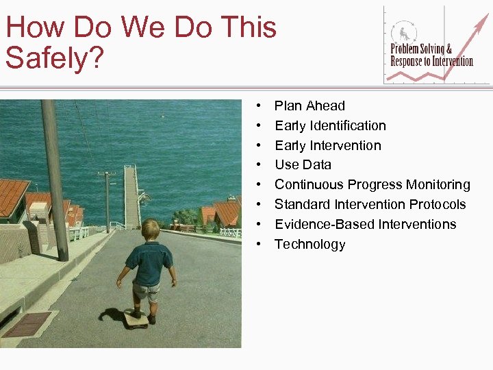 How Do We Do This Safely? • • Plan Ahead Early Identification Early Intervention