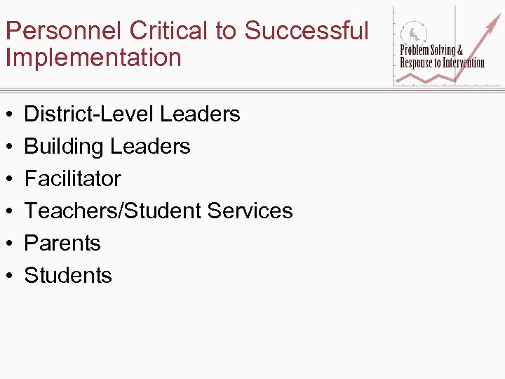 Personnel Critical to Successful Implementation • • • District-Level Leaders Building Leaders Facilitator Teachers/Student