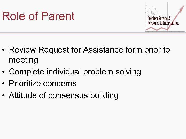 Role of Parent • Review Request for Assistance form prior to meeting • Complete