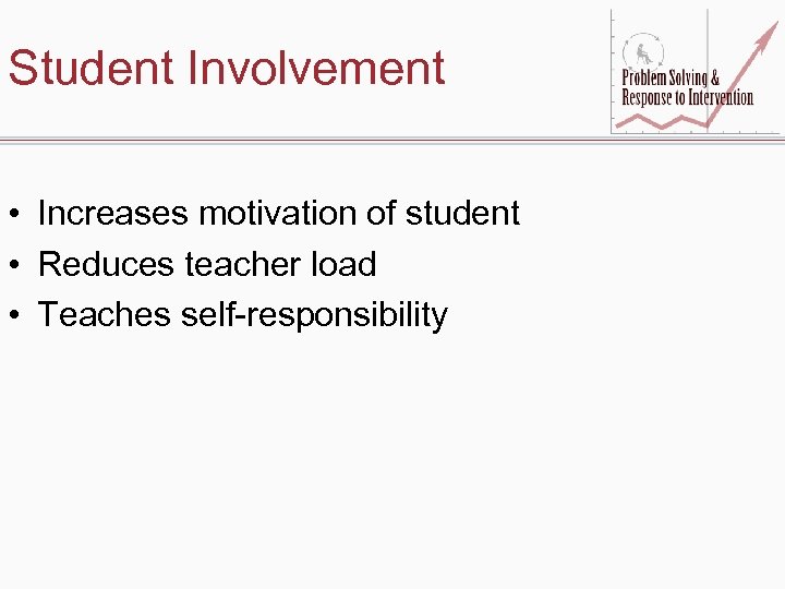 Student Involvement • Increases motivation of student • Reduces teacher load • Teaches self-responsibility