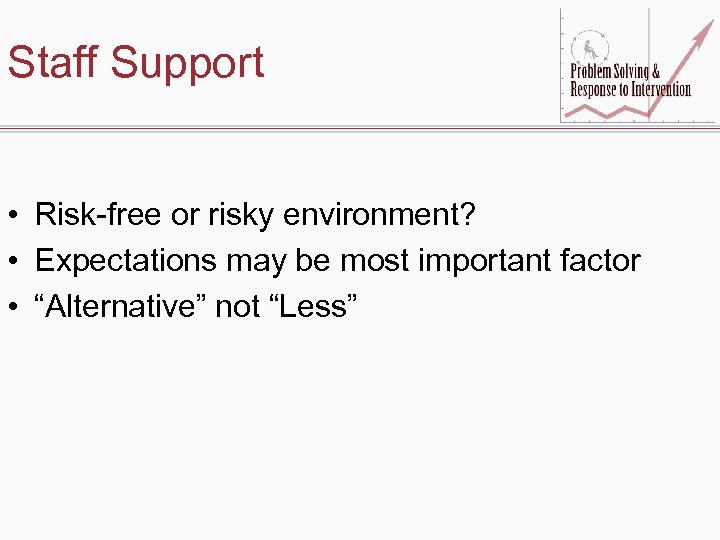 Staff Support • Risk-free or risky environment? • Expectations may be most important factor