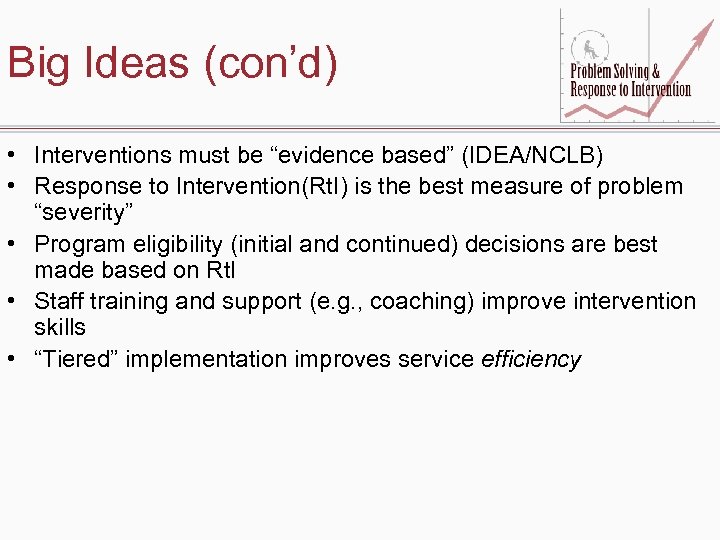 Big Ideas (con’d) • Interventions must be “evidence based” (IDEA/NCLB) • Response to Intervention(Rt.