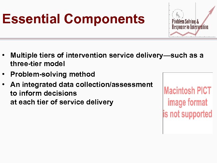 Essential Components • Multiple tiers of intervention service delivery—such as a three-tier model •