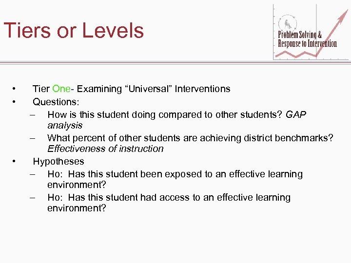 Tiers or Levels • • • Tier One- Examining “Universal” Interventions Questions: – How