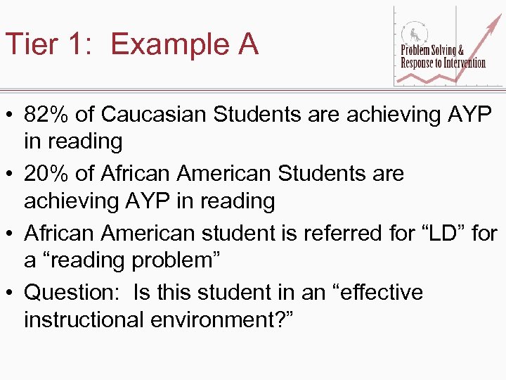 Tier 1: Example A • 82% of Caucasian Students are achieving AYP in reading