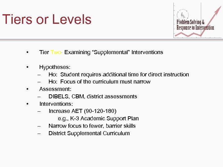 Tiers or Levels • • Tier Two- Examining “Supplemental” Interventions Hypotheses: – Ho: Student