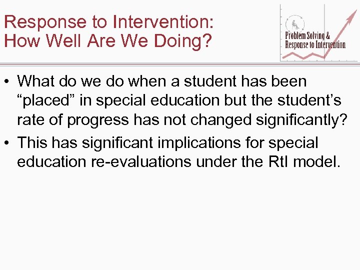 Response to Intervention: How Well Are We Doing? • What do we do when