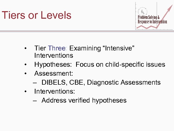 Tiers or Levels • Tier Three: Examining “Intensive” Interventions • Hypotheses: Focus on child-specific