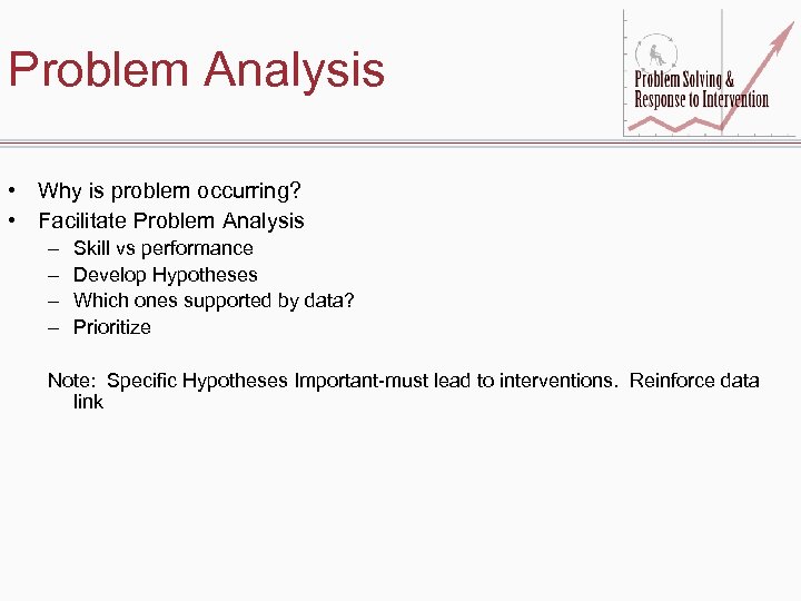 Problem Analysis • Why is problem occurring? • Facilitate Problem Analysis – – Skill