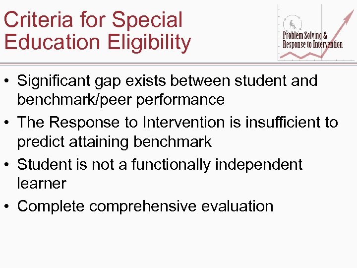 Criteria for Special Education Eligibility • Significant gap exists between student and benchmark/peer performance