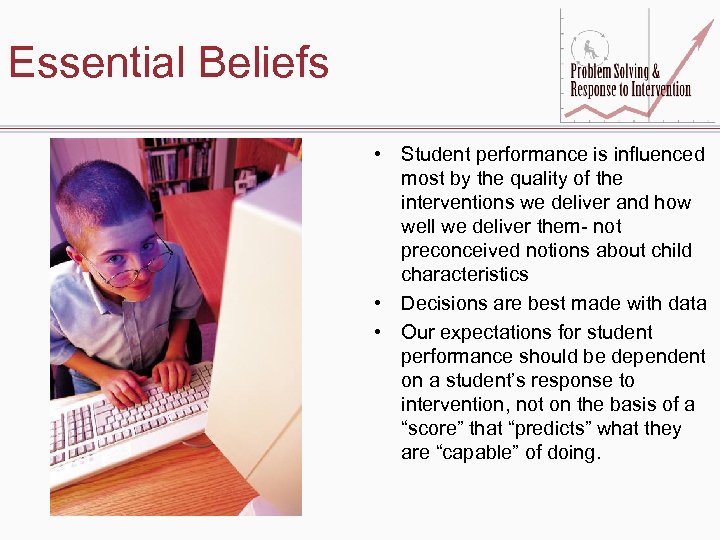 Essential Beliefs • Student performance is influenced most by the quality of the interventions