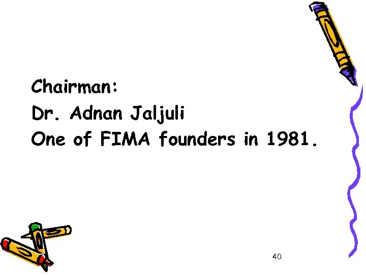 Chairman: Dr. Adnan Jaljuli One of FIMA founders in 1981. 40 