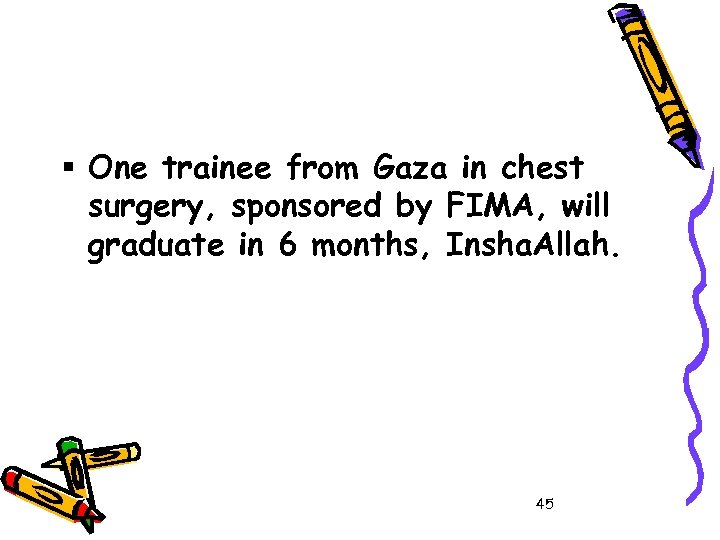 § One trainee from Gaza in chest surgery, sponsored by FIMA, will graduate in