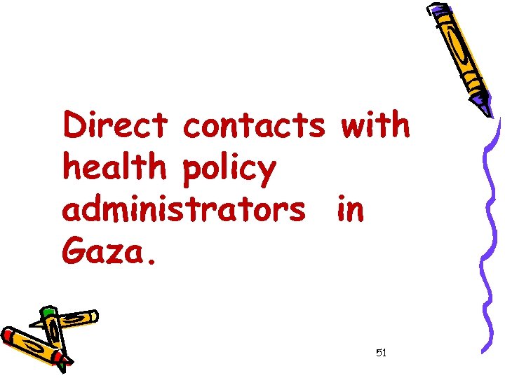 Direct contacts with health policy administrators in Gaza. 51 