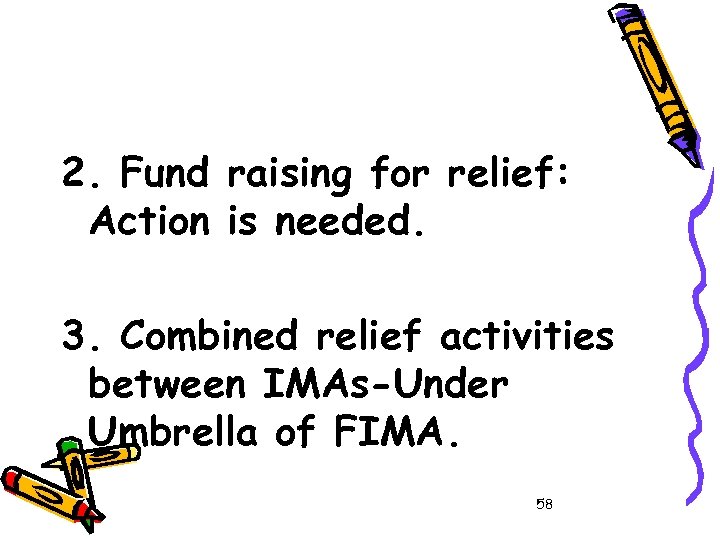 2. Fund raising for relief: Action is needed. 3. Combined relief activities between IMAs-Under