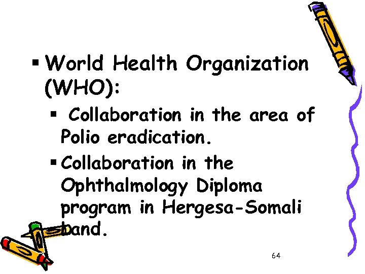 § World Health Organization (WHO): § Collaboration in the area of Polio eradication. §