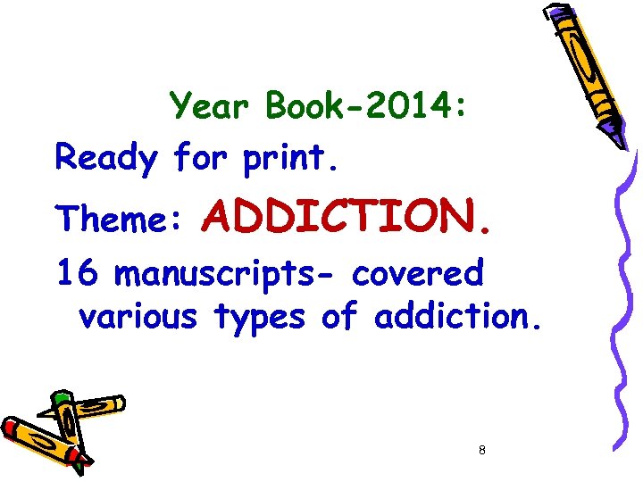 Year Book-2014: Ready for print. Theme: ADDICTION. 16 manuscripts- covered various types of addiction.