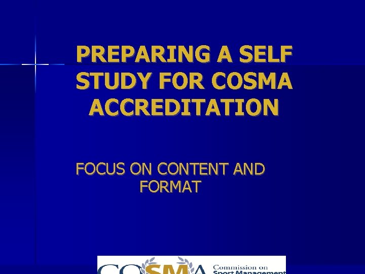 PREPARING A SELF STUDY FOR COSMA ACCREDITATION FOCUS ON CONTENT AND FORMAT 