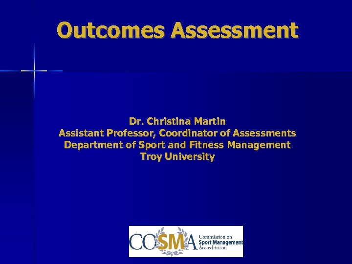 Outcomes Assessment Dr. Christina Martin Assistant Professor, Coordinator of Assessments Department of Sport and