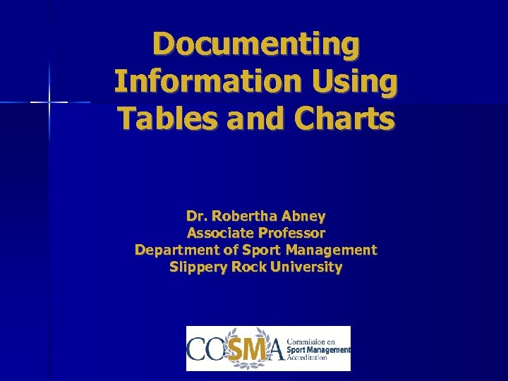 Documenting Information Using Tables and Charts Dr. Robertha Abney Associate Professor Department of Sport