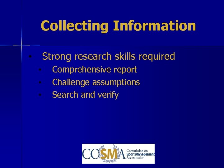 Collecting Information Strong research skills required • • Comprehensive report Challenge assumptions Search and