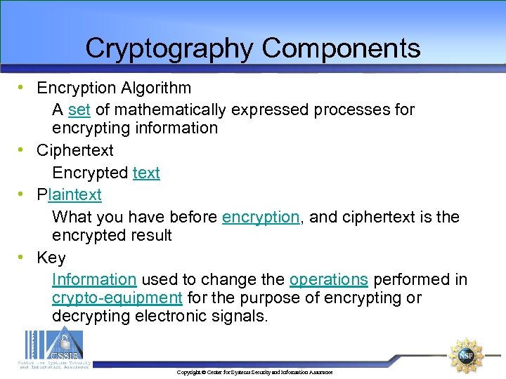 Cryptography Components • Encryption Algorithm A set of mathematically expressed processes for encrypting information