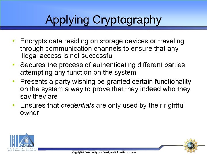 Applying Cryptography • Encrypts data residing on storage devices or traveling through communication channels