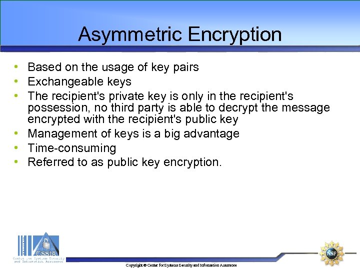 Asymmetric Encryption • Based on the usage of key pairs • Exchangeable keys •