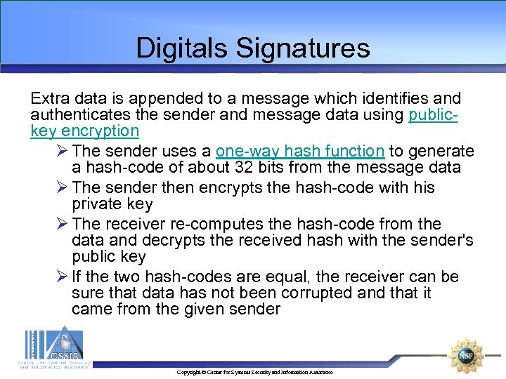 Digitals Signatures Extra data is appended to a message which identifies and authenticates the